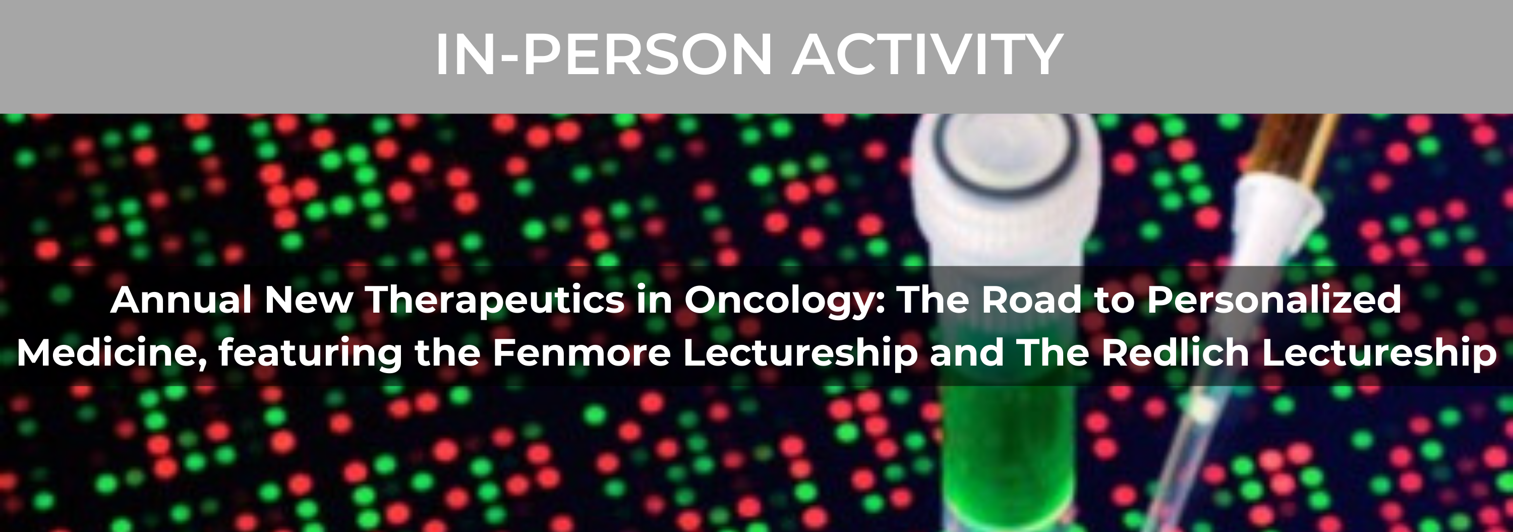 10th Annual New Therapeutics in Oncology: The Road to Personalized Medicine Featuring The Fenmore Lectureship and The Redlich Lectureship Banner